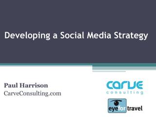 Developing a Social Media Strategy
Paul Harrison
CarveConsulting.com
 