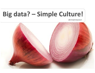 Big data? – Simple Culture! 
@simplicityscout 
 