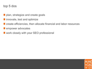 top 5 dosplan, strategize and create goalsinnovate, test and optimizecreate efficiencies, then allocate financial and labor resourcesempower advocateswork closely with your SEO professional