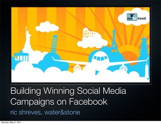 Building Winning Social Media
          Campaigns on Facebook
          ric shreves, water&stone
Saturday, May 21, 2011
 