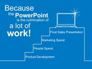 Product Development People Spend Marketing Spend Final Sales Presentation Because the PowerPoint is the culmination of a lot of  work! 