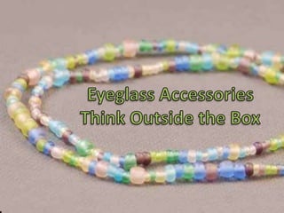 Eyeglass Accessories Think Outside the Box 