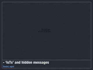 QuickTime™ and a
                             GIF decompressor
                     are needed to see this picture.




- ‘isTs’ and hidden messages
Sexist, agist
 