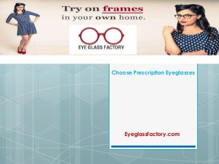 Choose Prescription Eyeglasses
Eyeglassfactory.com
 