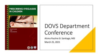 DOVS Department
Conference
Alvina Pauline D. Santiago, MD
March 25, 2021
 