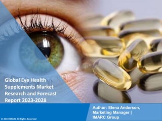 Copyright © IMARC Service Pvt Ltd. All Rights Reserved
Global Eye Health
Supplements Market
Research and Forecast
Report 2023-2028
Author: Elena Anderson,
Marketing Manager |
IMARC Group
© 2019 IMARC All Rights Reserved
 