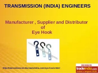 TRANSMISSION (INDIA) ENGINEERS
Manufacturer , Supplier and Distributor
of
Eye Hook
http://transmissionindia.tradeindia.com/eye-hook.html
 
