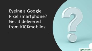 Eyeing a Google
Pixel smartphone?
Get it delivered
from KICKmobiles
 