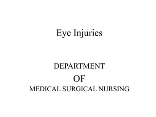 Eye Injuries
DEPARTMENT
OF
MEDICAL SURGICAL NURSING
 