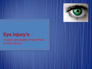 Hunters and Isaiahs Power Point
on Eye injury’s
 