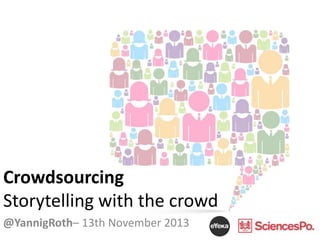 Crowdsourcing
Storytelling with the crowd
@YannigRoth– 13th November 2013

 