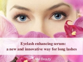 Eyelash enhancing serum: 
a new and innovative way for long lashes 
 