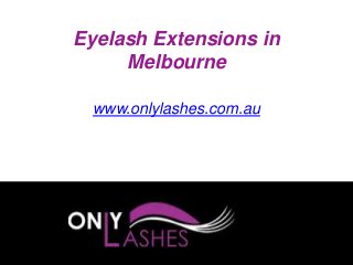 Eyelash Extensions in
Melbourne
www.onlylashes.com.au
 