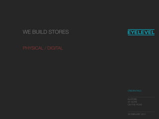 CREDENTIALS	

IN-STORE	

AT HOME	

ONTHE MOVE	

28 FEBRUARY 2013	

WE BUILD STORES


PHYSICAL / DIGITAL
 