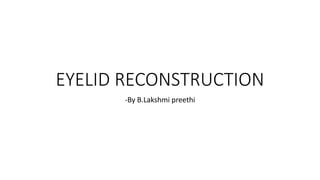 EYELID RECONSTRUCTION
-By B.Lakshmi preethi
 