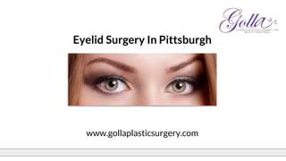 Eyelid Surgery In Pittsburgh
www.gollaplasticsurgery.com
 