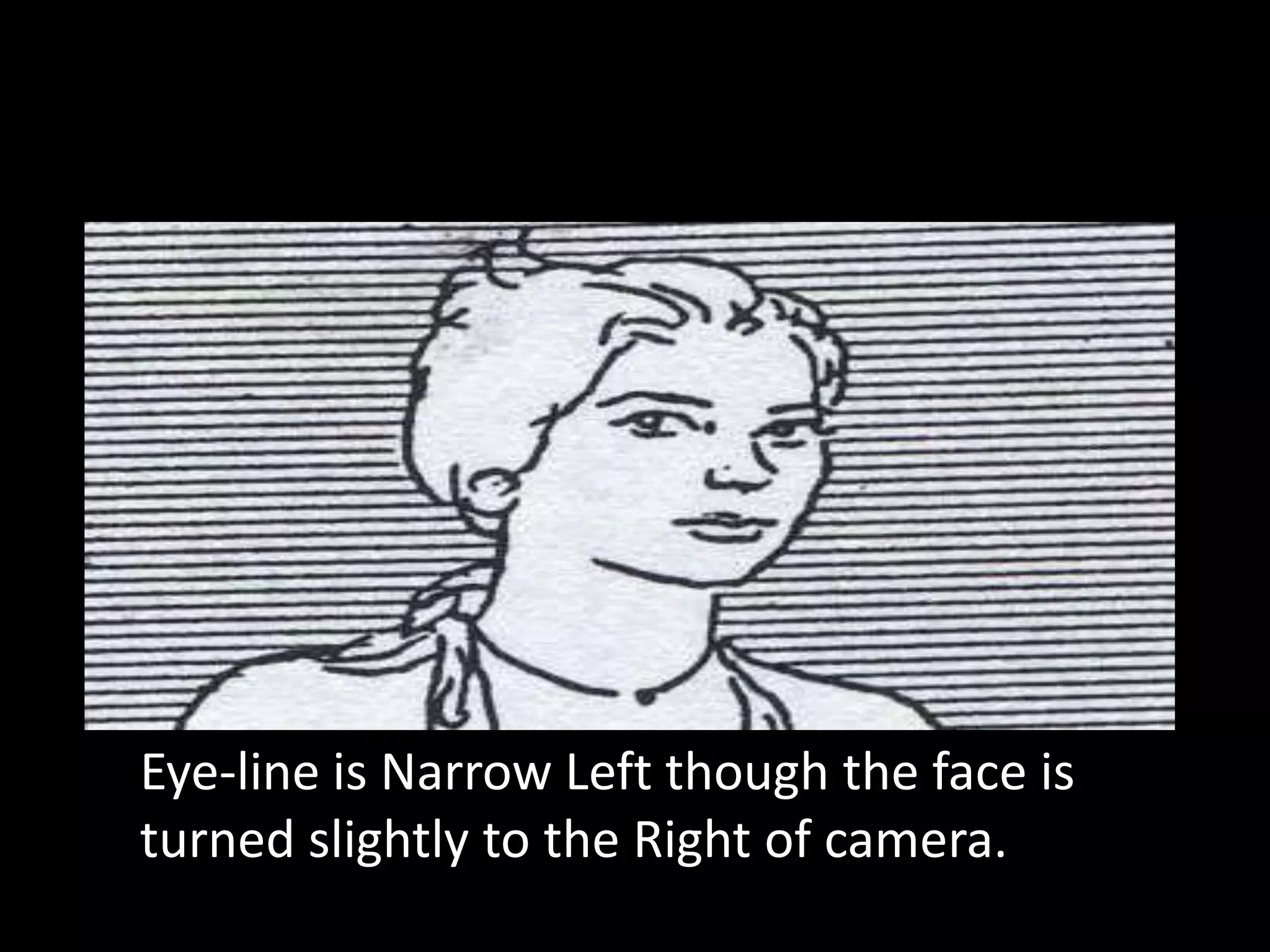 Eye-line is Narrow Left though the face is
turned slightly to the Right of camera.
 