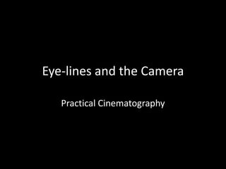 Eye-lines and the Camera

   Practical Cinematography
 
