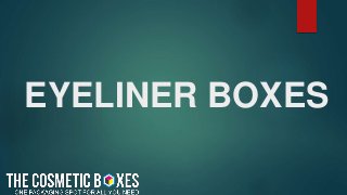 EYELINER BOXES
 