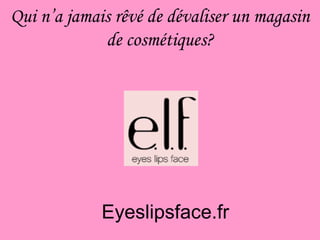 Qui n’a jamais rêvé de dévaliser un magasin de cosmétiques? Eyeslipsface.fr 