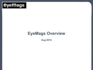 1
EyeMags Overview
Aug 2014
 