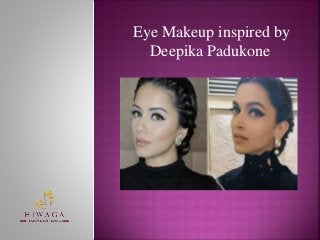 Eye Makeup inspired by
Deepika Padukone
 