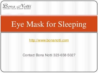 Eye Mask for Sleeping
http://www.bonanotti.com

Contact Bona Notti 323-658-5027

 