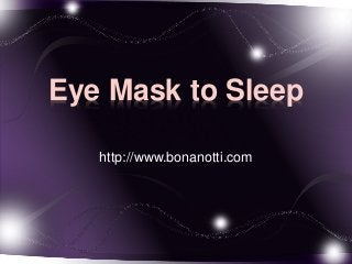Eye Mask to Sleep
http://www.bonanotti.com
 