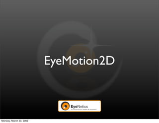 EyeMotion2D



Monday, March 23, 2009
 