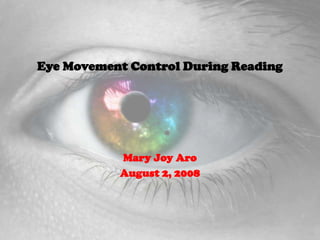 Eye Movement Control During Reading Mary Joy Aro August 2, 2008 