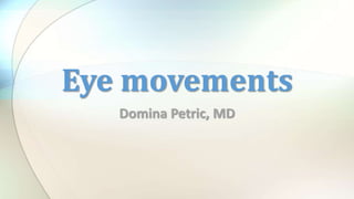 Domina Petric, MD
Eye movements
 
