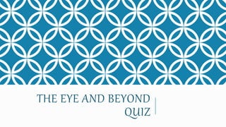 THE EYE AND BEYOND
QUIZ
 