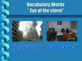 Vocabulary Words “ Eye of the storm” destruction expected 