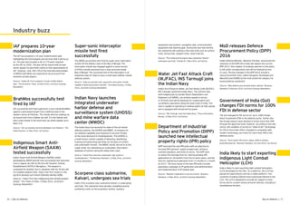 26 | Eye on Defence 27Eye on Defence |
IAF prepares 10-year
modernization plan
The IAF has prepared a 10-year modernization plan
highlighting the technologies and services that it will focus
on. The plan also includes a list of 174 parts required
by the IAF by 2026. The plan will be shared with private
sector players to give them clarity on the requirements of
IAF. However, only 10%–15% of the total allocated budget
of INR25,000 billion are expected to be procured from
domestic private players.
(Source: “Indian Air Force prepares 10-year modernisation
plan,” The Economic Times, 18 April 2016, via Q-tech Synergy
Newsletter)
BrahMos successfully test
fired by IAF
IAF successfully test fired supersonic cruise missile BrahMos
against a land-based target from a defense base in the
western sector at Pokhran. The missile will now undergo an
air launch test from a fighter aircraft. It is the fastest anti-
ship cruise missile in the world and can attain speeds up to
Mach 2.8.
(Source: “IAF successfully test-fires BrahMos from Pokhran,” The
Indian Express, 31 May 2016, via Factiva)
Indigenous Smart Anti-
Airfield Weapon (SAAW)
tested successfully
India’s Smart Anti-Airfield Weapon (SAAW), jointly
developed by DRDO and IAF was successfully test launched
from a Jaguar aircraft by the Aircraft Systems Testing
Establishment (ASTE) in Bengaluru. The weapon is
scheduled for another test in Jaisalmer with Su-30 aircraft
for multiple weapon trails. India is the first country in the
world to develop such Smart Diameter Bombs (SDB).
(Source: “India's first fully indigenized anti-airfield weapon
tested,” The Times of India, 23 May 2016, via Q-tech
Synergy Newsletter)
Super-sonic interceptor
missile test fired
successfully
The DRDO successfully test fired its super-sonic interceptor
missile off the Odisha coast of the Bay of Bengal. The
interceptor missile was engaged against a naval version
of Prithvi missile launched from a ship anchored inside
Bay of Bengal. The successful test of the interceptor is an
important step for India to have a multi-layer ballistic missile
defense system.
(Source: “India successfully tests supersonic interceptor missile
capable of destroying enemy missiles”, The Indian Express, 15 May
2016, via Q-tech Synergy Newsletter)
Indian Navy launches
integrated underwater
harbor defense and
surveillance system (UHDSS)
and mine warfare data
center (MWDC)
The Indian Navy has launched its state-of-the-art harbor
defense systems, the IUHDSS and MWDC, to enhance its
surveillance capability and response to security threats
at the naval dockyard in Visakhapatnam. The IUHDSS is
a multi-sensor system capable of detecting, identifying,
tracking and generating warnings for all types of surface
and underwater threats. The MWDC facility will serve as the
nodal center for maintaining an underwater information
database of harbors along the Indian East coast.
(Source: “Indian Navy launches underwater vigil system in
Visakhapatnam,” The Business Standard, 12 May 2016, via Q-tech
Synergy Newsletter)
Scorpene class submarine,
Kalvari, undergoes sea trials
India’s first scorpene class submarine Kalvari, is undergoing
sea trails. The submarine have already completed several
preliminary tests on the propulsion system, auxiliary
Industry buzz
equipment and systems, navigation aids, communication
equipment and steering gear. During the next few months,
the submarine will undergo a few new trials such as surface
trials, diving trials, weapon trials, noise trials etc.
(Source: “First India-built Scorpene class submarine 'Kalvari'
undergoes sea trials,” Domain B, 3 May 2016, via Factiva)
Water Jet Fast Attack Craft
(WJFAC), INS Tarmugli joins
the Indian Navy
India’s first Follow-on Water Jet Fast Attack Craft (WJFAC),
INS Tramugli, joined the Indian Navy. The 320-ton ship,
built indigenously by Garden Reach Shipbuilders and
Engineers Ltd (GRSE), can achieve speeds in excess
of 30 knots and will be deployed for coastal patrol and
surveillance operations along the East Coast of India. The
ship is capable of operating in shallow waters at high speeds
and is equipped with enhanced fire power.
(Source: “INS Tarmugli Joins the Indian Navy,” Press Information
Bureau, 23 May 2016, via Factiva)
Department of Industrial
Policy and Promotion (DIPP)
launched new intellectual
property rights (IPR) policy
DIPP launched the new IPR policy with an objective to
increase IPR outreach, speed up approvals, enhance
commercialization, and enforce norms. The DIPP aims
to reduce the average time for clearing pending IPR
applications to 18 months from five to seven years, and the
time for registering trademarks from 13 months to 1 month
by 2017. The focus areas of the new IPR policy include
awareness campaign on IP generation and administration
and implementation of IP-related laws.
(Source: “Register trademarks in just one month,” Business
Standard, 14 May 2016, via Q-tech Synergy Newsletter)
MoD releases Defence
Procurement Policy (DPP)
2016
Indian Defense Minister, Manohar Parrikar, announced the
clearance of the DPP-2016 that will replace the current
DPP-2013. One chapter of strategic partners in the policy
is still under considerations and will be finalized by end
of June. The key changes in the DPP-2016 include a
new procurement class, Indian Designed, Developed and
Manufactured (IDDM) as the most preferred category for
buying defense equipment.
(Source: “New defence procurement policy cleared,” Business
Standard, 6 February 2016, via Q-tech Synergy Newsletter)
Government of India (GoI)
changes FDI norms for 100%
FDI in defense sector
The GoI changed its FDI norms for up to 100% foreign
direct investment (FDI) in the defense sector. Earlier also
the foreign players were allowed to invest more than 49%
through the approval route; however, according to the new
norms, the condition of access to “state-of-art” technology
for FDI of more than 49% is changed to companies with
modern technology can invest for more than 49% in the
defense sector.
(Source: “Govt relaxes FDI norms, allows 100% in aviation,
greenfield pharma,” Business Standard, 20 June 2016, via Factiva)
India likely to start exporting
indigenous Light Combat
Helicopter (LCH)
India is likely to start exporting light combat helicopters
(LCH) developed by the HAL. As a platform, the LCH has
passed all requirements and has a viable platform. Two
countries including Vietnam have expressed interest in the
LCH. The LCH is designed to provide air support to land
forces and to counter enemy armored vehicles, including in
mountainous terrains.
 