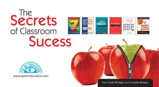 The
Secrets
of Classroom
     Sucess

www.eyeoneducation.com

                         from Todd Whitaker and Annette Breaux!
 