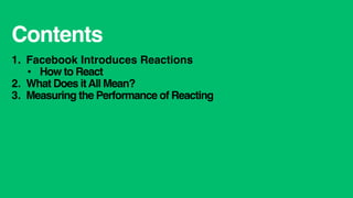 Contents
1.  Facebook Introduces Reactions
• How to React
2.  What Does itAll Mean?
3.  Measuring the Performance of React...