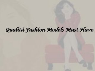 Qualità Fashion Models Must Have
 