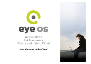 Web Desktop
     RIA Framework
Private and Hybrid Cloud

 Your Gateway to the Cloud
 