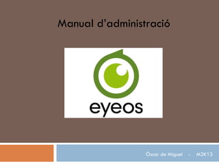 Manual d’administració




                 Òscar de Miguel   -   M2K13
 