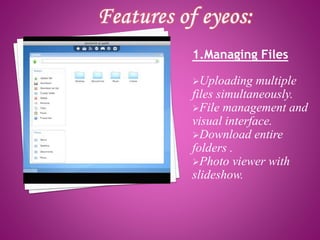 1.Managing Files 
Uploading multiple 
files simultaneously. 
File management and 
visual interface. 
Download entire 
folders . 
Photo viewer with 
slideshow. 
 