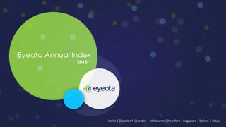 Berlin	
  |	
  Düsseldorf	
  |	
  London	
  |	
  Melbourne	
  |	
  New	
  York	
  |	
  Singapore	
  |	
  Sydney	
  |	
  Tokyo
Eyeota Annual Index
2015
 