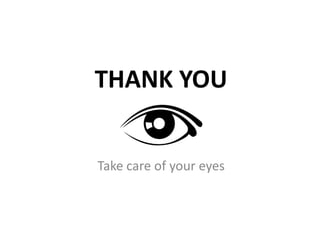 THANK YOU
Take care of your eyes
 
