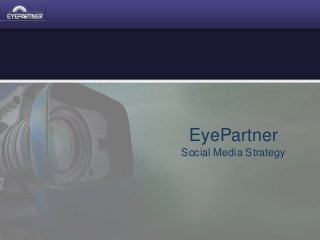 EyePartner
Social Media Strategy
 