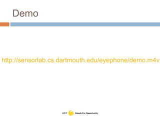 Demo
http://sensorlab.cs.dartmouth.edu/eyephone/demo.m4v
 