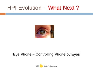 HPI Evolution – What Next ?
Eye Phone – Controlling Phone by Eyes
 