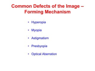 Common Defects of the Image –
Forming Mechanism
• Hyperopia
• Myopia
• Astigmatism
• Presbyopia
• Optical Aberration
 