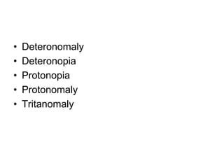 • Deteronomaly
• Deteronopia
• Protonopia
• Protonomaly
• Tritanomaly
 