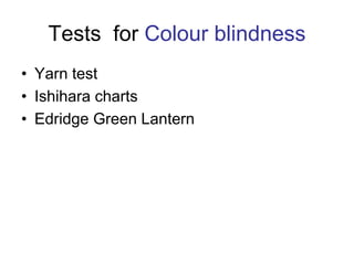 Tests for Colour blindness
• Yarn test
• Ishihara charts
• Edridge Green Lantern
 