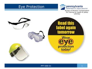 Eye Protection
1PPT-088-01
Bureau of Workers’ Compensation
PA Training for Health & Safety
(PATHS)
 