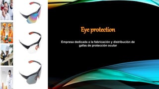 Empresa dedicada a la fabricación y distribución de
gafas de protección ocular
 